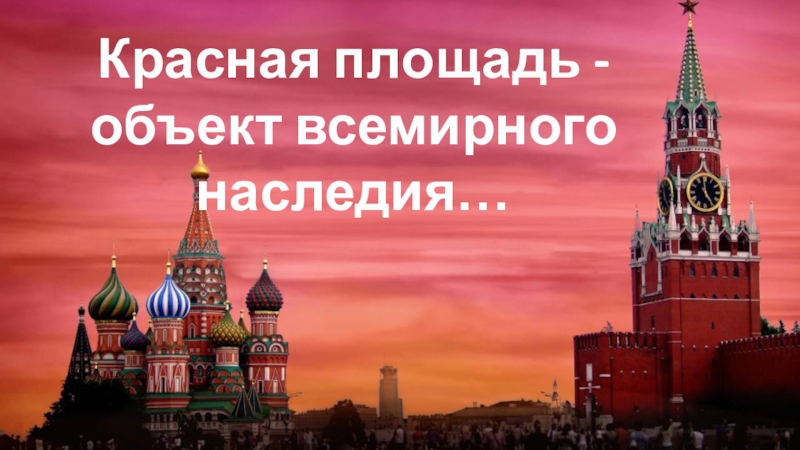 Красная площадь - объект всемирного наследия…