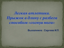 Выполнила : Сергеев И.П.
Легкая атлетика. Прыжок в длину с разбега способом