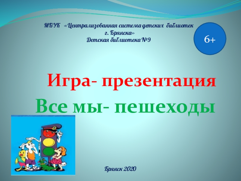 Презентация Все мы- пешеходы
Игра- презентация
Брянск 202 0
МБУК Централизованная система