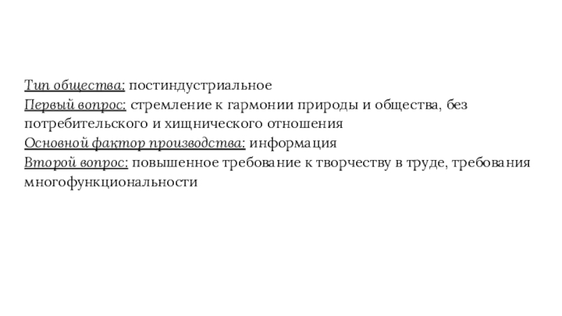 Тип общества: постиндустриальноеПервый вопрос: стремление к гармонии природы и общества, без потребительского и хищнического отношенияОсновной фактор производства: