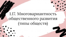 1.17. Многовариантность общественного развития (типы обществ)