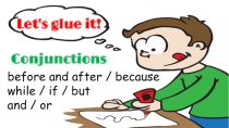 Let's glue it!
Conjunctions
before and after / because
while / if / but
and / or