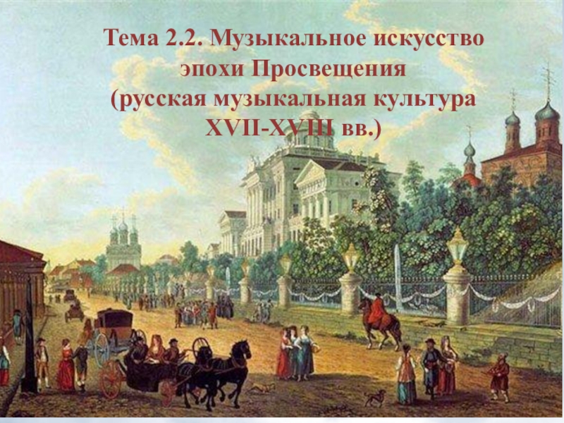 Тема 2.2. Музыкальное искусство эпохи Просвещения
(русская музыкальная культура