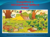 Съедобные и несъедобные грибы и ягоды
Подготовила воспитатель ОР г. Нефтекамск