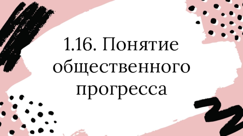 Презентация 1.16. Понятие общественного прогресса