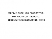 Мягкий знак, как показатель мягкости согласного. Разделительный мягкий знак