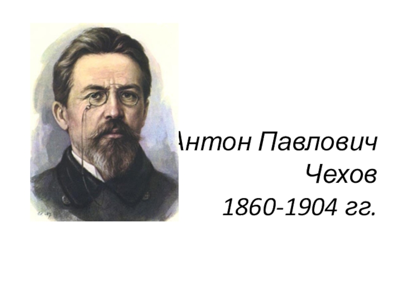 Антон Павлович Чехов 1860-1904 гг