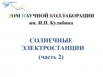 Д ОМ Н АУЧНОЙ К ОЛЛАБОРАЦИИ
им. И.П. Кулибина
СОЛНЕЧНЫЕ ЭЛЕКТРОСТАНЦИИ
(часть 2)