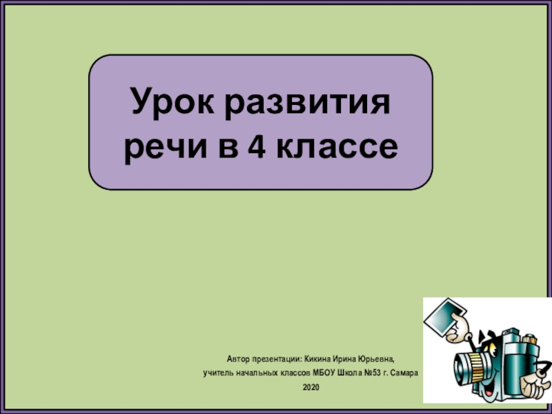 Урок развития речи в 4 классе
Автор презентации: Кикина Ирина Юрьевна,
учитель