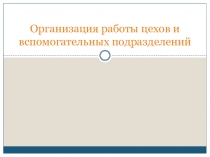 Организация работы цехов и вспомогательных подразделений