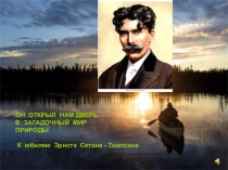 ОН ОТКРЫЛ НАМ ДВЕРЬ
В ЧУДЕСНЫЙ МИР ПРИРОДЫ
ОН ОТКРЫЛ НАМ ДВЕРЬ
В ЗАГАДОЧНЫЙ