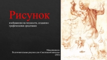 Рисунок
изображение на плоскости, созданное графическими