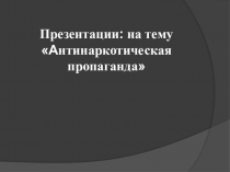 Презентации : на тему А нтинаркотическая пропаганда