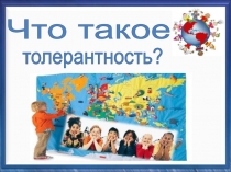 Что такое
толерантность?