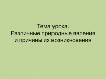 Тема урока: Различные природные явления и причины их возникновения