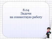 8.04 Задачи на совместную работу