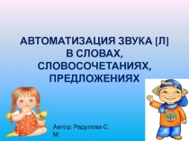 АВТОМАТИЗАЦИЯ ЗВУКА [ Л ]
В СЛОВАХ, СЛОВОСОЧЕТАНИЯХ, ПРЕДЛОЖЕНИЯХ
Автор: