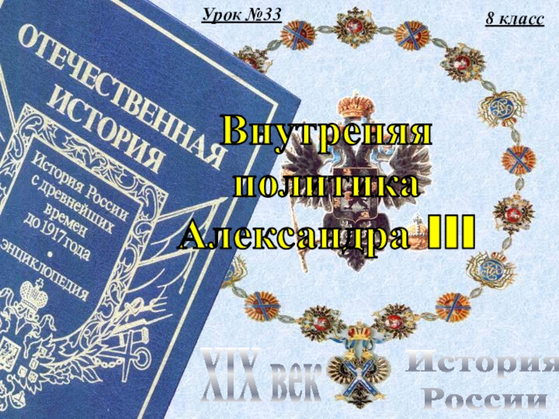Урок №33
8 класс
История
России
XIX век
Внутреняя
политика
Александра III