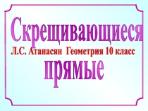 Скрещивающиеся
Л.С. Атанасян Геометрия 10 класс
прямые