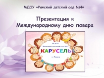 МДОУ Ряжский детский сад №4
Презентация к Международному дню повара