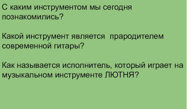 С каким инструментом мы сегодня познакомились?Какой инструмент является прародителем современной гитары? Как называется исполнитель, который играет на