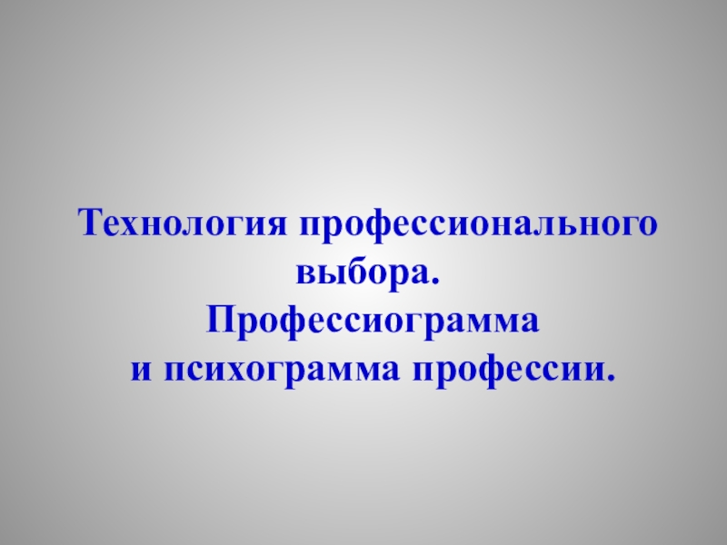 Технология профессионального выбора. Профессиограмма и психограмма профессии