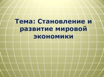 Тема: Становление и развитие мировой экономики