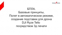 БПЛА.
Базовые принципы,
Полет в автоматическом режиме,
создание подставки для