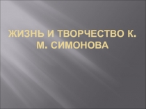 Жизнь и творчество К.М. Симонова