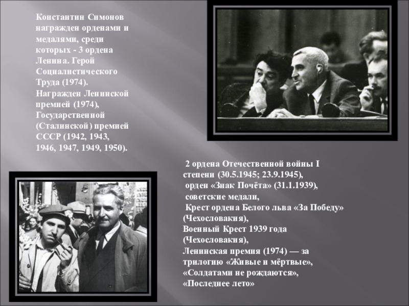 Константин Симонов награжден орденами и медалями, среди которых - 3 ордена Ленина. Герой Социалистического Труда (1974). Награжден
