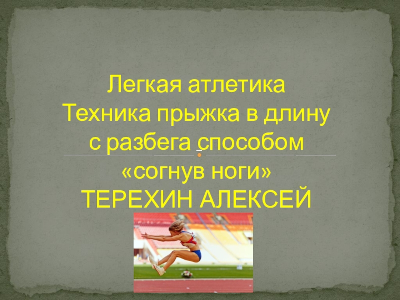 Презентация Легкая атлетика Техника прыжка в длину с разбега способом согнув ноги