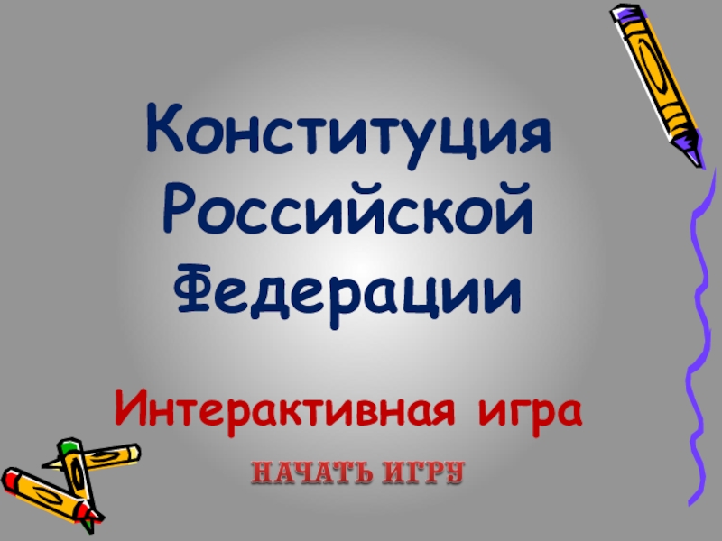 Интерактивная игра
Конституция
Российской
Федерации