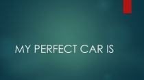 MY PERFECT CAR IS