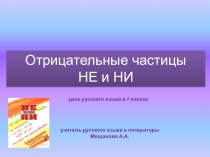 Отрицательные частицы
НЕ и НИ
урок русского языка в 7 классе
учитель русского