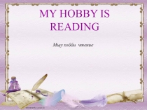 MY HOBBY IS READING
Мщу хобби чтение