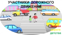 УЧАСТНИКИ ДОРОЖНОГО
ДВИЖЕНИЯ
Добрая
дорога
детства