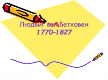 Людвиг ван Бетховен 1770–1827