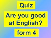 Quiz
Are you good at English?
form 4