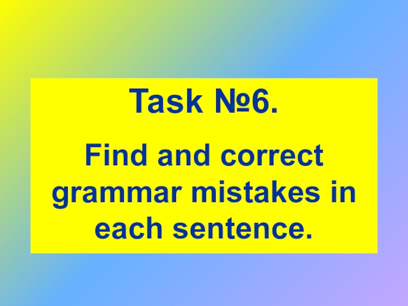 Find the mistake in each sentence. Correct Grammar mistakes in each sentence.. No Grammar mistakes. Find the Grammar mistakes in each sentence and correct them.