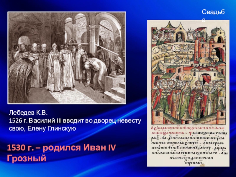 Лебедев К.В.  1526 г. Василий III вводит во дворец невесту свою, Елену ГлинскуюСвадьба1530 г. – родился
