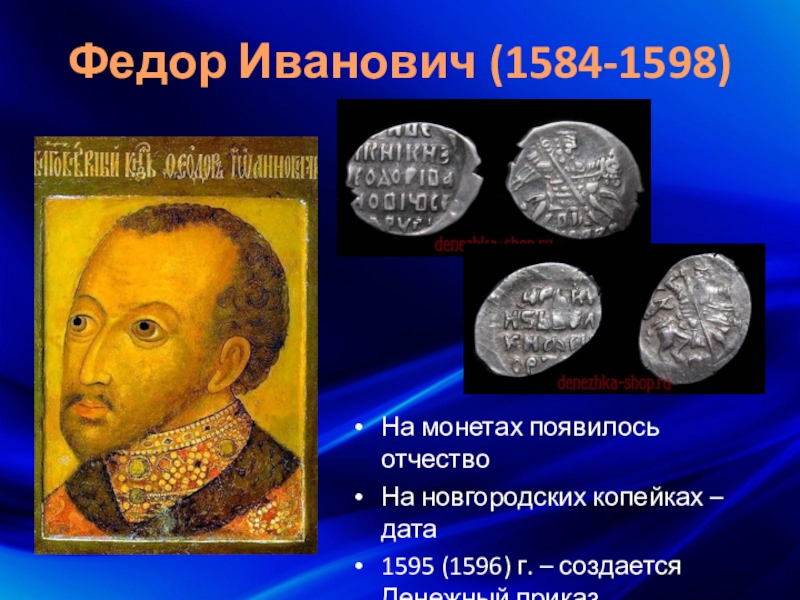 Федор Иванович (1584-1598) На монетах появилось отчествоНа новгородских копейках – дата1595 (1596) г. – создается Денежный приказ