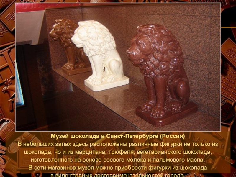Музей шоколада в Санкт-Петербурге (Россия)В небольших залах здесь расположены различные фигурки не только из шоколада, но и