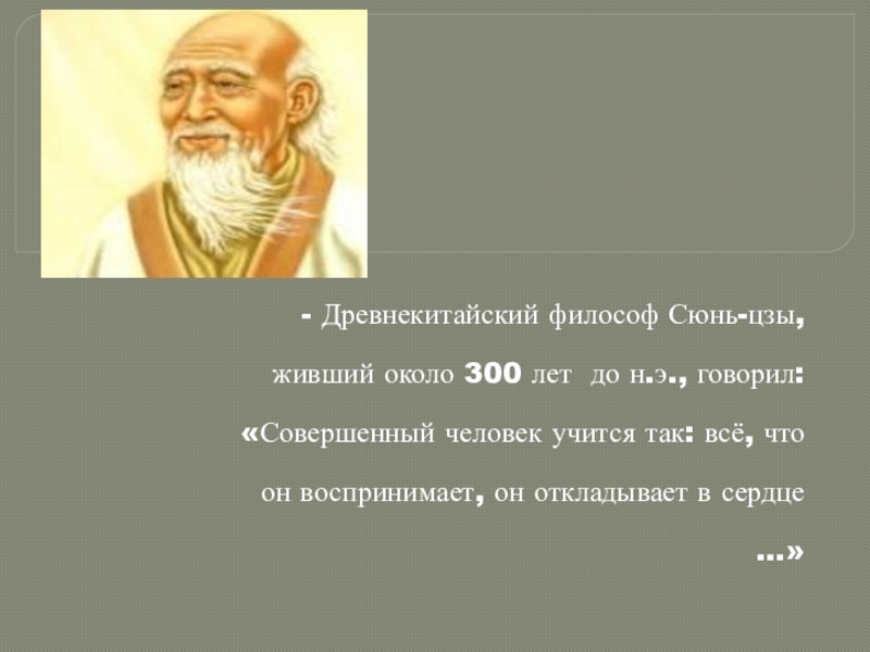 Презентация Древнекитайский философ Сюнь-цзы, живший около 300 лет до н.э., говорил: