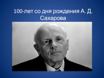 100-лет со дня рождения А. Д. Сахарова