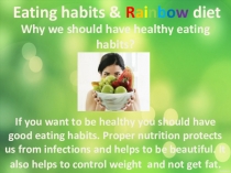 Eating habits & R a i n b o w diet
Why we should have healthy eating habits