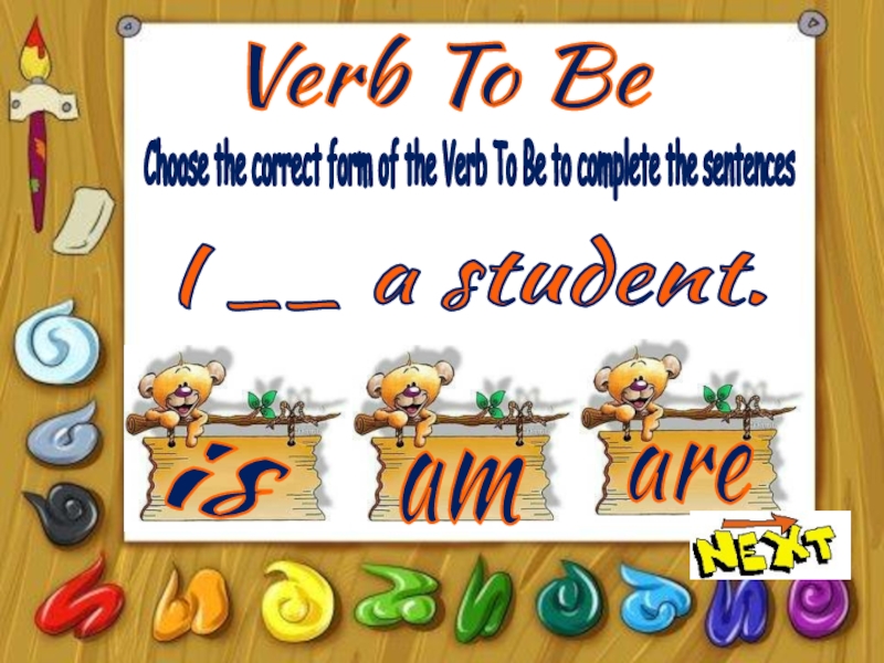 Презентация Verb To Be
is
am
are
Choose the correct form of the Verb To Be to complete the