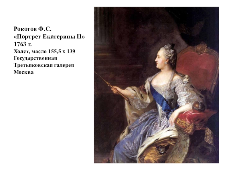 Рокотов Ф.С. «Портрет Екатерины II» 1763 г. Холст, масло 155,5 x 139 Государственная Третьяковская галерея Москва