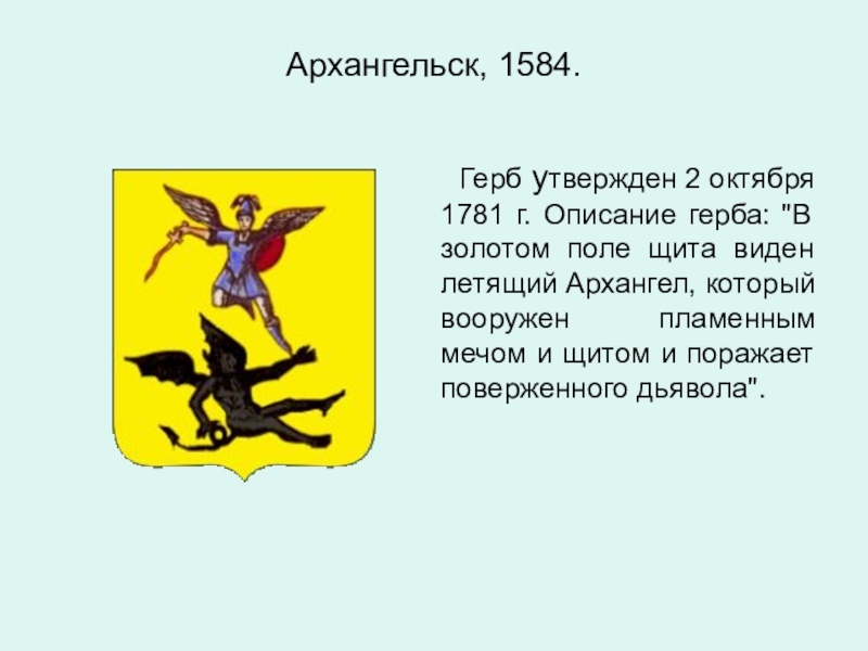 Архангельск, 1584. 	 Герб утвержден 2 октября 1781 г. Описание герба: 