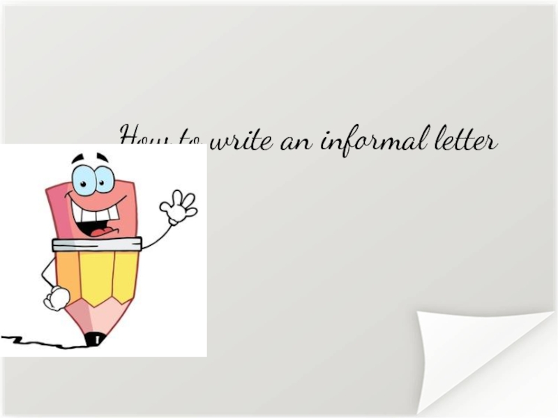 Презентация How to write an informal letter