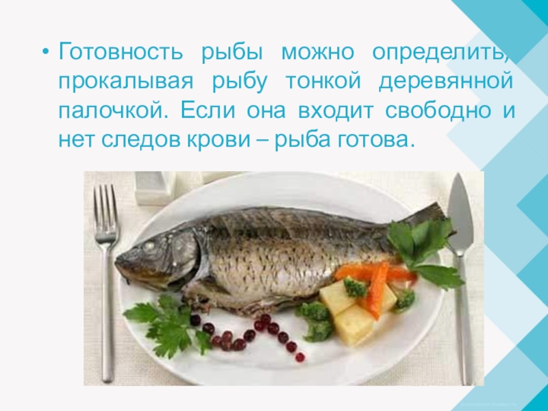 Готовность рыбы можно определить, прокалывая рыбу тонкой деревянной палочкой. Если она входит свободно и нет следов крови